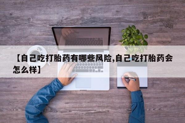 打胎药在哪里买得到【自己吃打胎药有哪些风险,自己吃打胎药会怎么样】