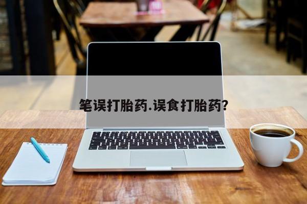 打胎药在哪里买得到笔误打胎药.误食打胎药？