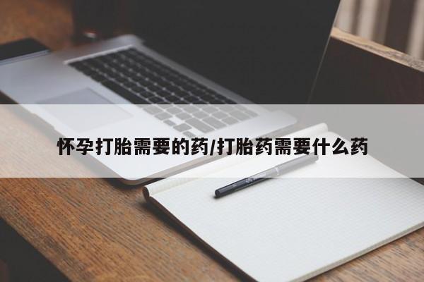 打胎药在哪里买得到怀孕打胎需要的药/打胎药需要什么药