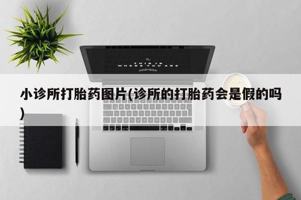 打胎药在哪里买得到小诊所打胎药图片(诊所的打胎药会是假的吗)