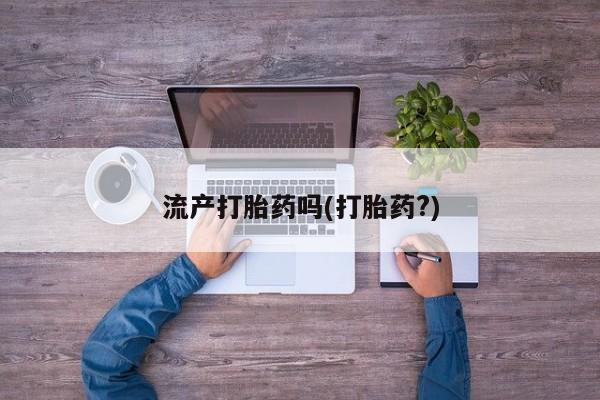 打胎药在哪里买得到流产打胎药吗(打胎药?)